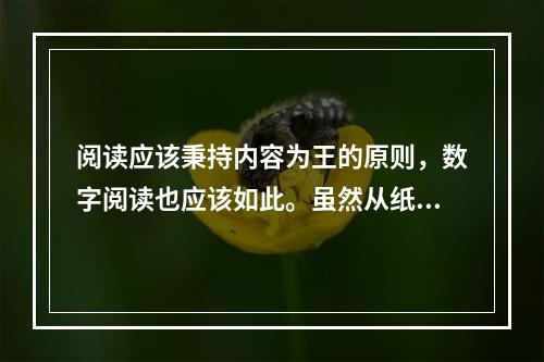 阅读应该秉持内容为王的原则，数字阅读也应该如此。虽然从纸质阅