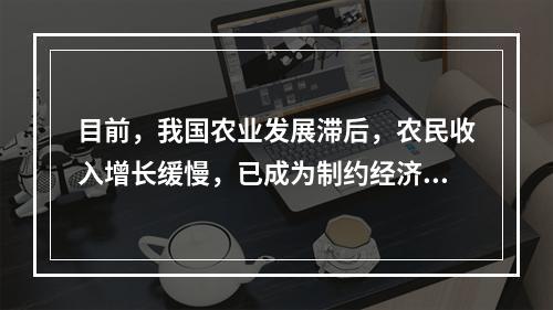 目前，我国农业发展滞后，农民收入增长缓慢，已成为制约经济增长