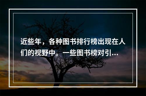 近些年，各种图书排行榜出现在人们的视野中。一些图书榜对引导人