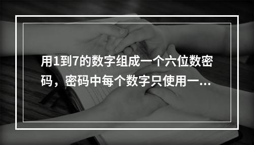 用1到7的数字组成一个六位数密码，密码中每个数字只使用一次。