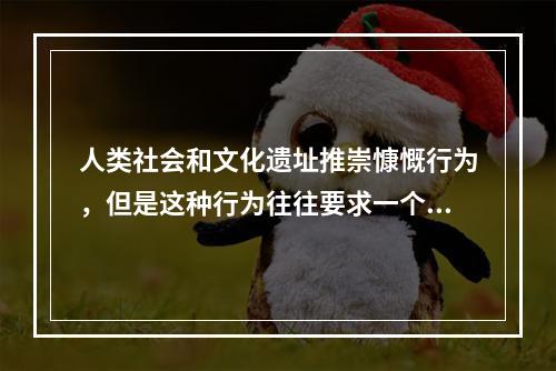 人类社会和文化遗址推崇慷慨行为，但是这种行为往往要求一个人为