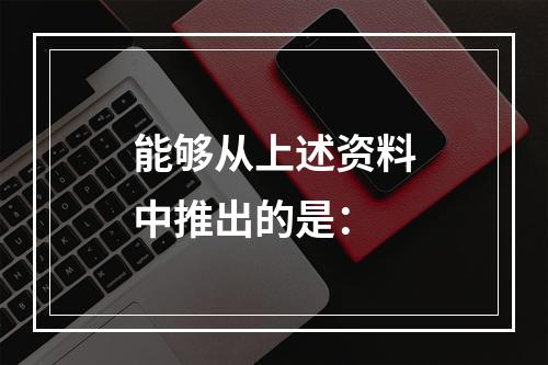 能够从上述资料中推出的是：