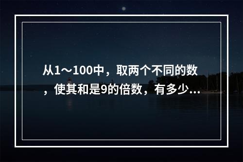 从1～100中，取两个不同的数，使其和是9的倍数，有多少种不