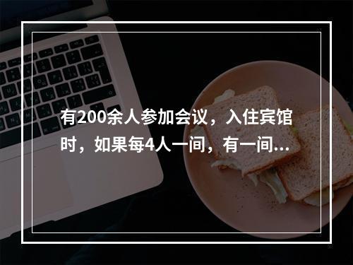 有200余人参加会议，入住宾馆时，如果每4人一间，有一间只住