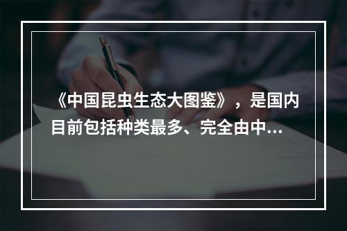 《中国昆虫生态大图鉴》，是国内目前包括种类最多、完全由中国摄