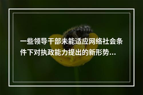 一些领导干部未能适应网络社会条件下对执政能力提出的新形势新要