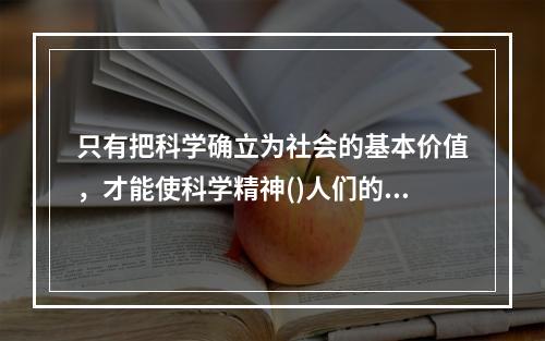 只有把科学确立为社会的基本价值，才能使科学精神()人们的精神