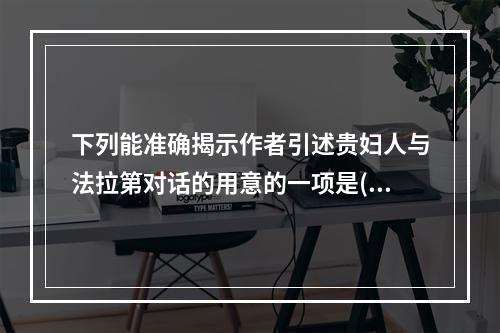 下列能准确揭示作者引述贵妇人与法拉第对话的用意的一项是()