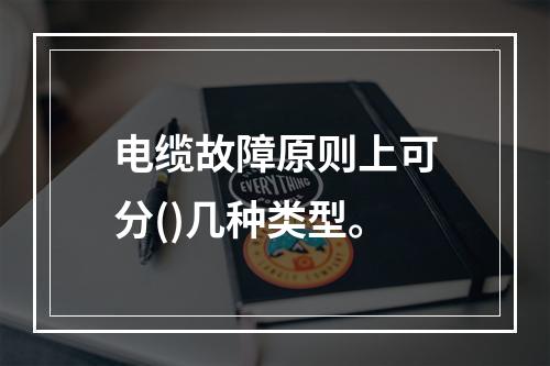 电缆故障原则上可分()几种类型。