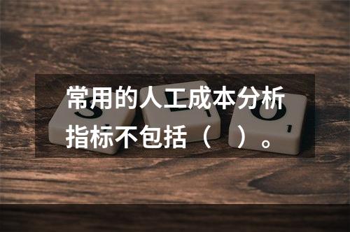 常用的人工成本分析指标不包括（　）。