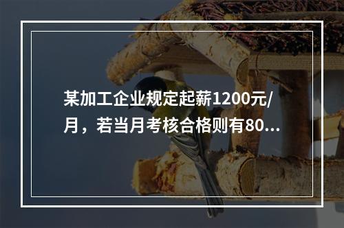 某加工企业规定起薪1200元/月，若当月考核合格则有800元