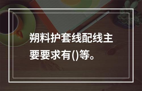 朔料护套线配线主要要求有()等。