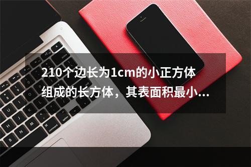 210个边长为1cm的小正方体组成的长方体，其表面积最小为多