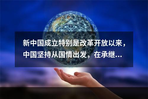 新中国成立特别是改革开放以来，中国坚持从国情出发，在承继中国