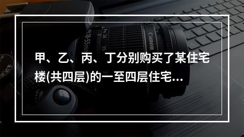 甲、乙、丙、丁分别购买了某住宅楼(共四层)的一至四层住宅，并