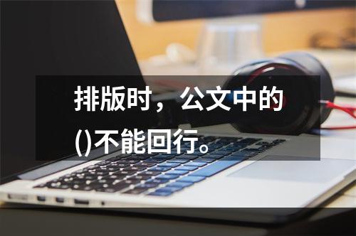 排版时，公文中的()不能回行。