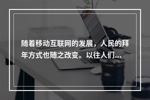 随着移动互联网的发展，人民的拜年方式也随之改变。以往人们在除