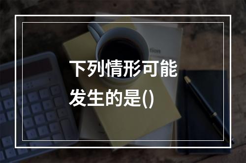 下列情形可能发生的是()