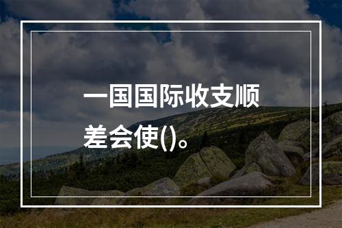 一国国际收支顺差会使()。