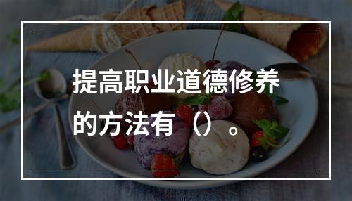 提高职业道德修养的方法有（）。