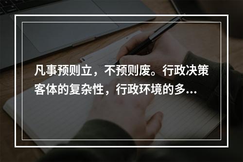 凡事预则立，不预则废。行政决策客体的复杂性，行政环境的多变性