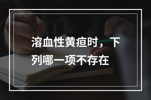 溶血性黄疸时，下列哪一项不存在