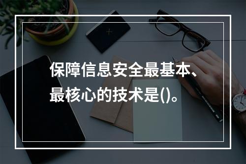 保障信息安全最基本、最核心的技术是()。