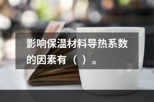 影响保温材料导热系数的因素有（  ）。