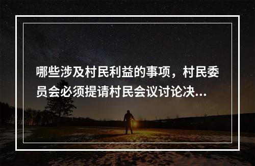 哪些涉及村民利益的事项，村民委员会必须提请村民会议讨论决定？