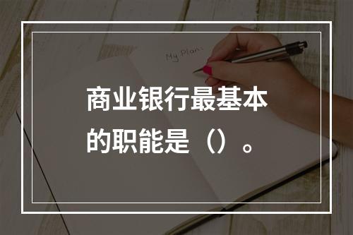 商业银行最基本的职能是（）。