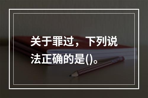 关于罪过，下列说法正确的是()。