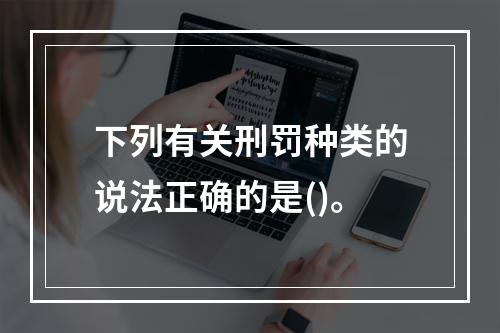 下列有关刑罚种类的说法正确的是()。