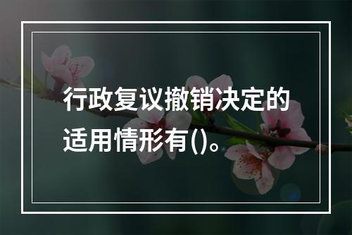 行政复议撤销决定的适用情形有()。