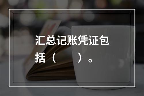 汇总记账凭证包括（　　）。