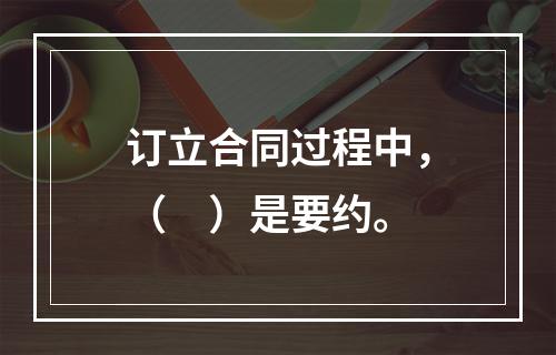 订立合同过程中，（　）是要约。