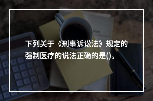 下列关于《刑事诉讼法》规定的强制医疗的说法正确的是()。