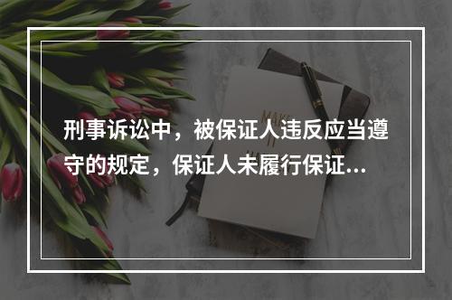 刑事诉讼中，被保证人违反应当遵守的规定，保证人未履行保证义务