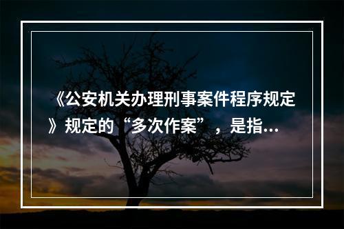 《公安机关办理刑事案件程序规定》规定的“多次作案”，是指2次