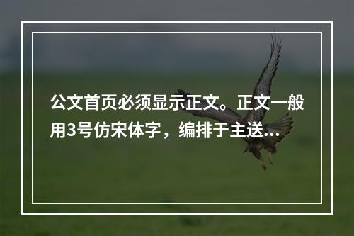 公文首页必须显示正文。正文一般用3号仿宋体字，编排于主送机关