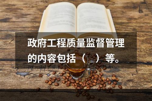 政府工程质量监督管理的内容包括（　）等。