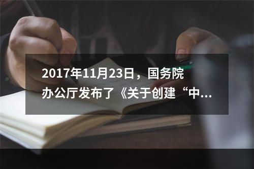 2017年11月23日，国务院办公厅发布了《关于创建“中国制