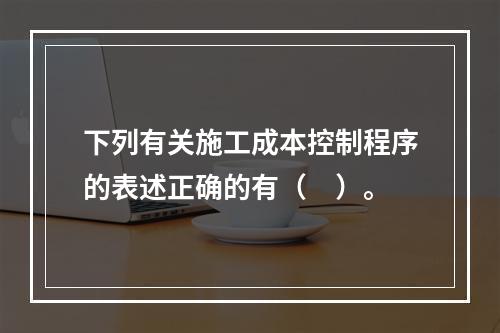 下列有关施工成本控制程序的表述正确的有（　）。