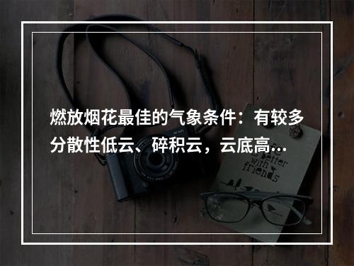 燃放烟花最佳的气象条件：有较多分散性低云、碎积云，云底高度在