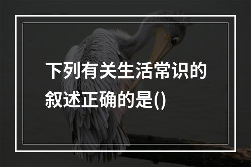 下列有关生活常识的叙述正确的是()