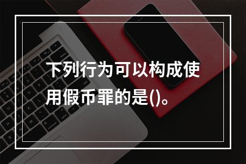 下列行为可以构成使用假币罪的是()。