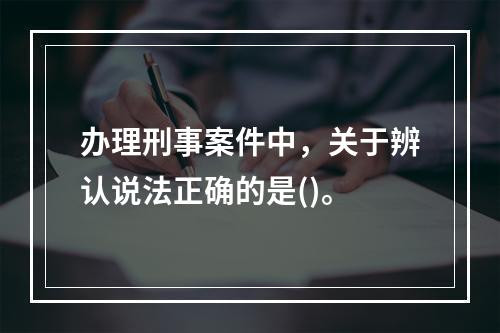 办理刑事案件中，关于辨认说法正确的是()。