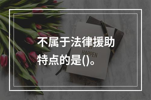 不属于法律援助特点的是()。