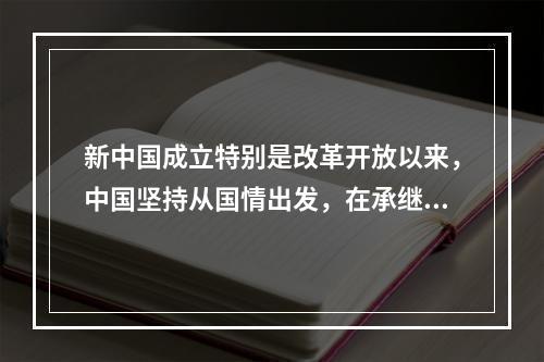 新中国成立特别是改革开放以来，中国坚持从国情出发，在承继中国