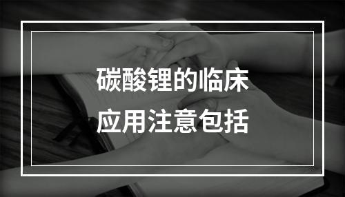 碳酸锂的临床应用注意包括