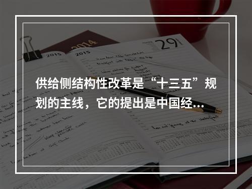 供给侧结构性改革是“十三五”规划的主线，它的提出是中国经济发